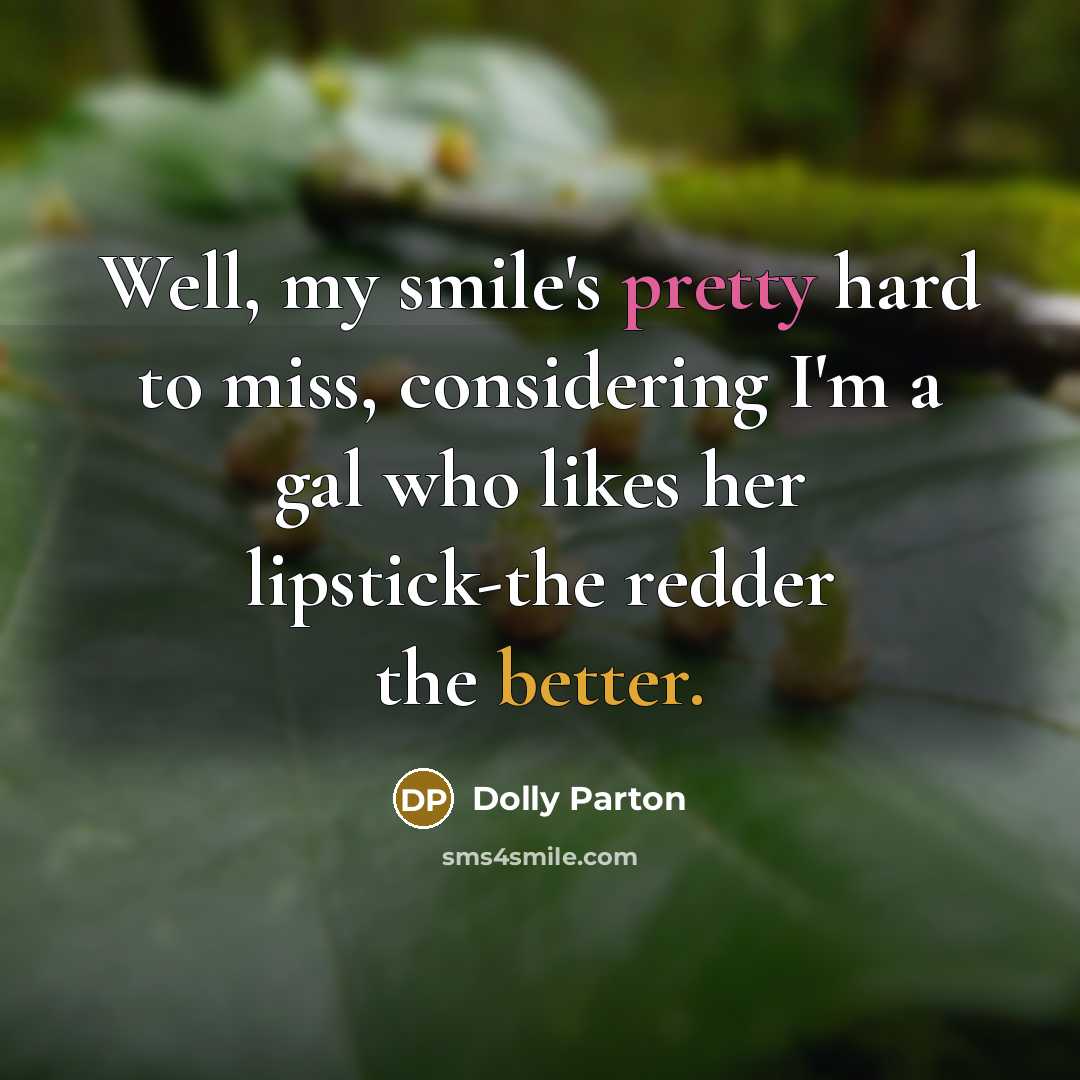 “Well, my smile's pretty hard to miss, considering I'm a gal who likes her lipstick-the redder the better.” quote by Dolly Parton