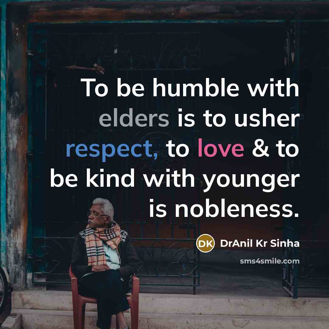 “To be humble with elders is to usher respect, to love & to be kind with younger is nobleness.” quote by DrAnil Kr Sinha