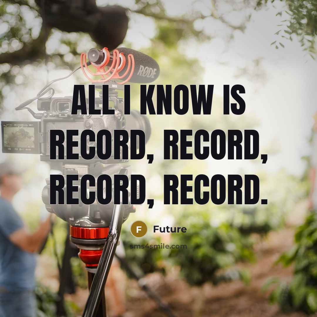 “All I know is record, record, record, record.” quote by Future