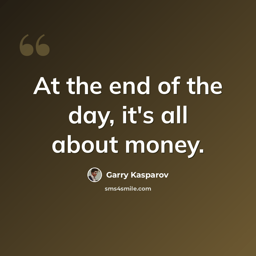 “At the end of the day, it's all about money.” quote by Garry Kasparov