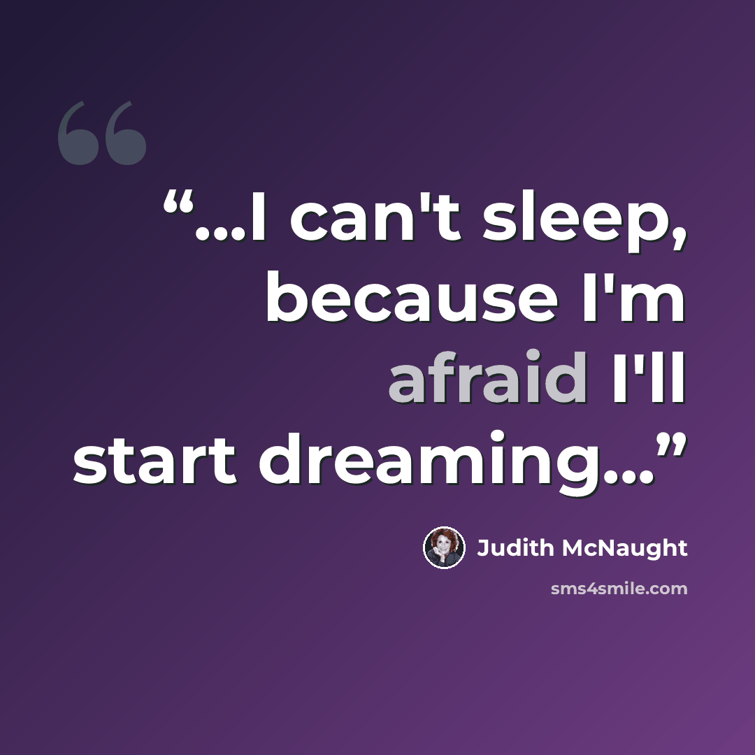 “...I can't sleep, because I'm afraid I'll start dreaming...” quote by Judith McNaught