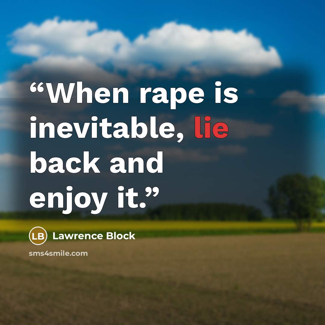 “When rape is inevitable, lie back and enjoy it.” quote by Lawrence Block