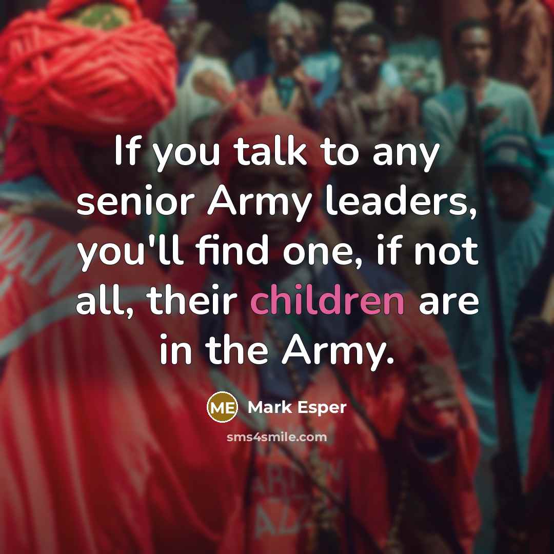 “If you talk to any senior Army leaders, you'll find one, if not all, their children are in the Army.” quote by Mark Esper