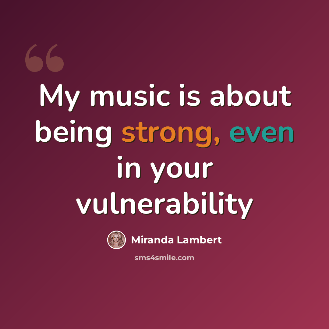 “My music is about being strong, even in your vulnerability” quote by Miranda Lambert