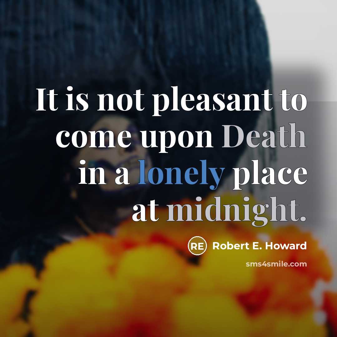 “It is not pleasant to come upon Death in a lonely place at midnight.” quote by Robert E. Howard