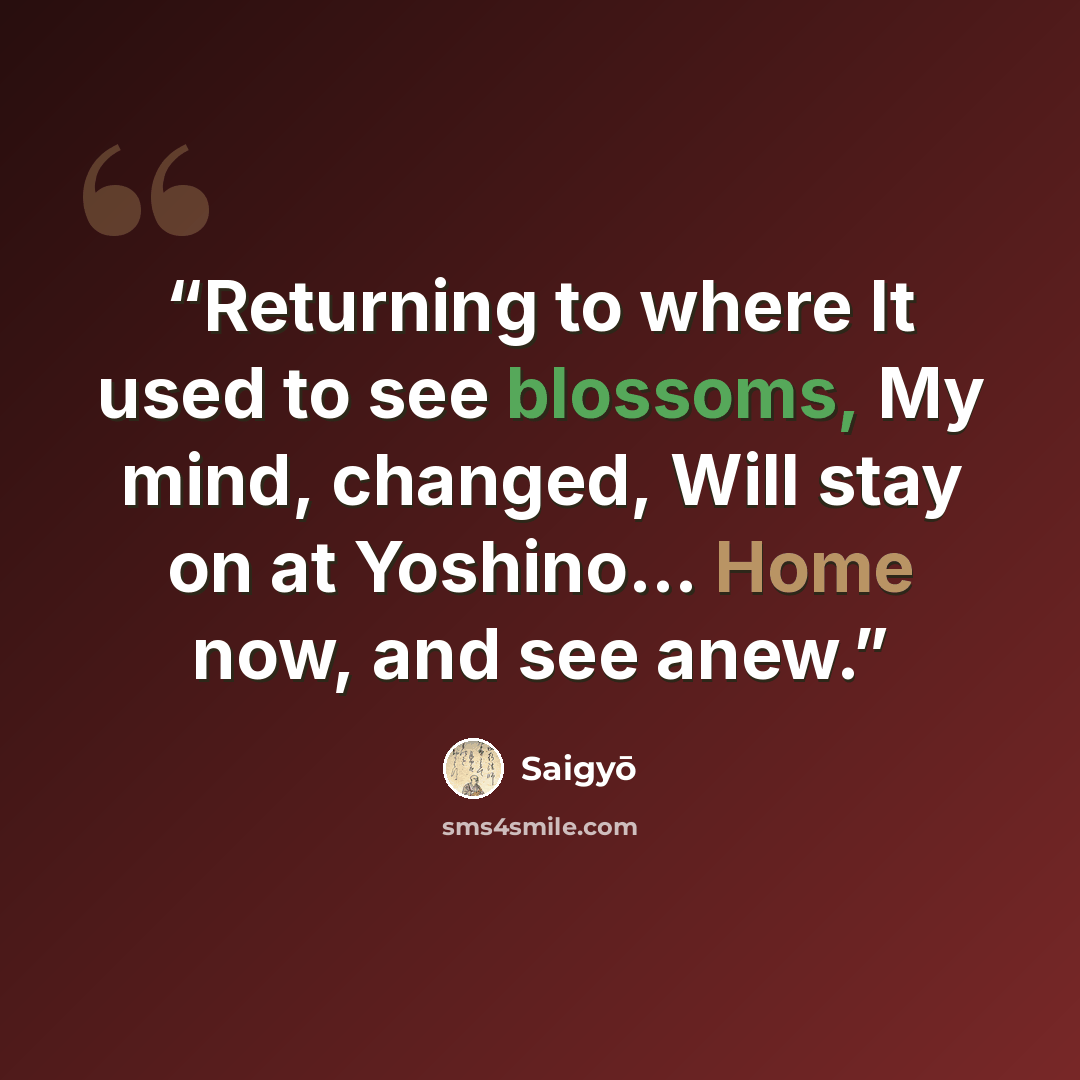 “Returning to where It used to see blossoms, My mind, changed, Will stay on at Yoshino... Home now, and see anew.” quote by Saigyo