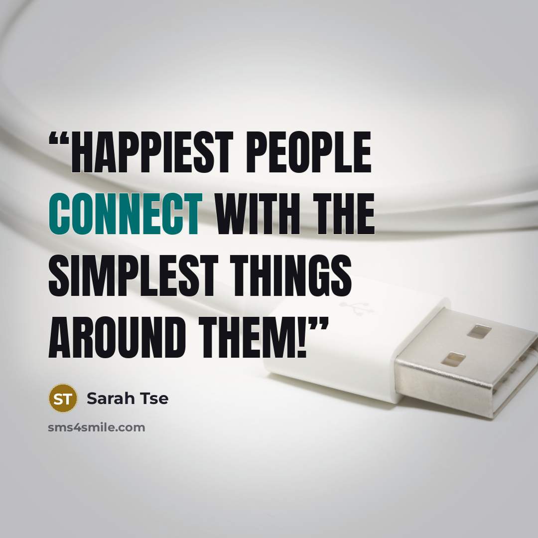 “Happiest people connect with the simplest things around them!” quote by Sarah Tse