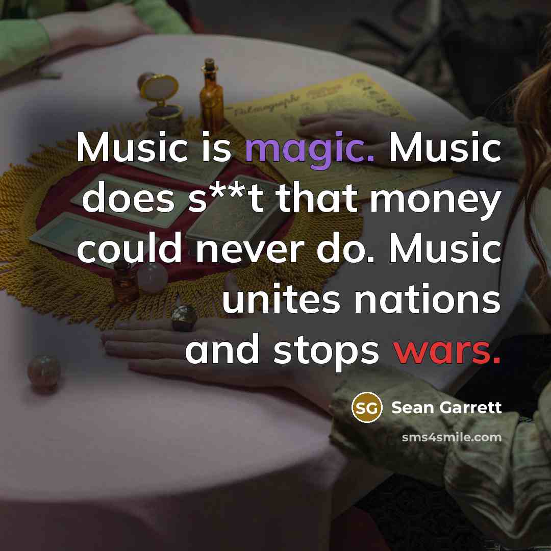 “Music is magic. Music does s**t that money could never do. Music unites nations and stops wars.” quote by Sean Garrett