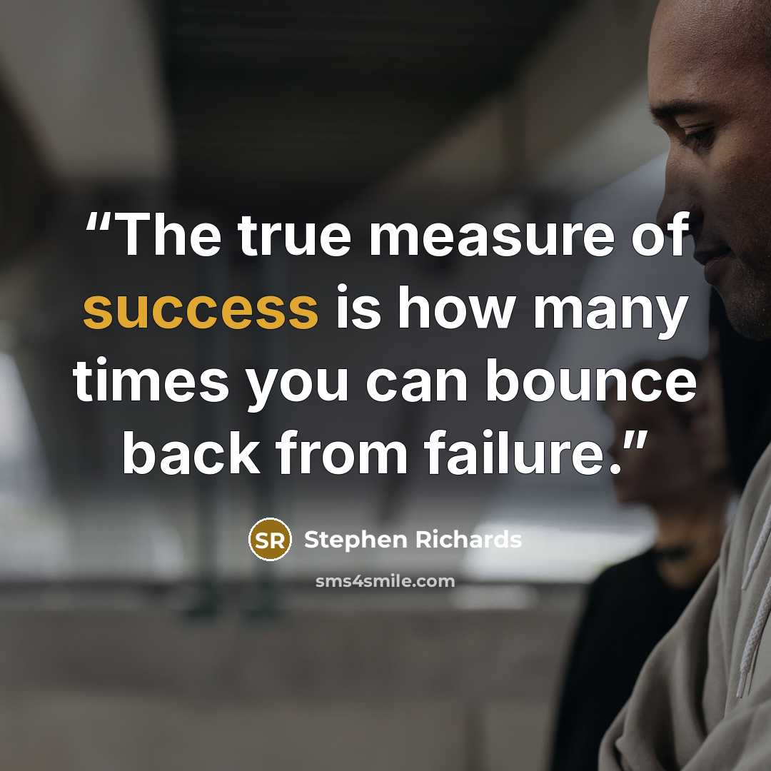 “The true measure of success is how many times you can bounce back from failure.” quote by Stephen Richards