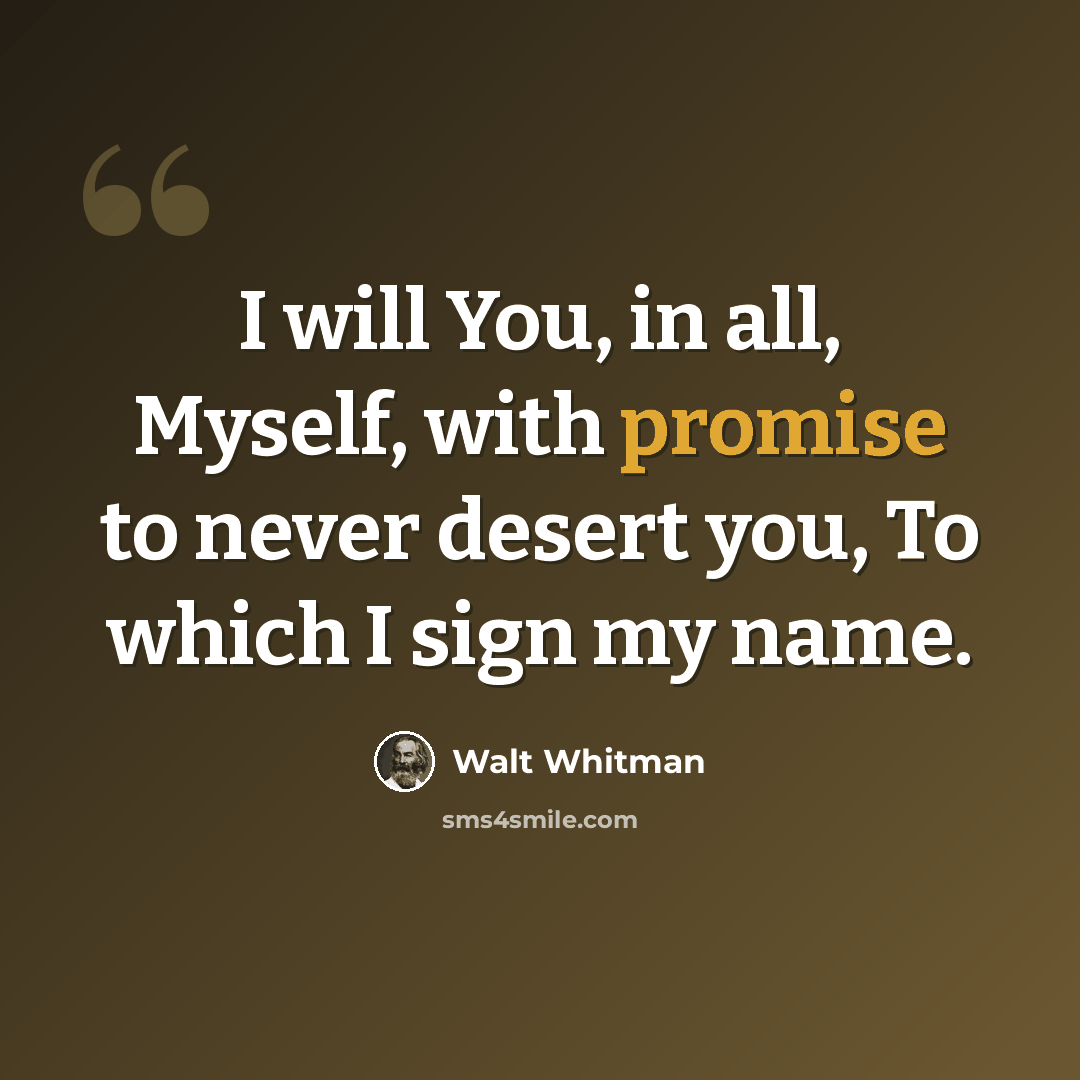 “I will You, in all, Myself, with promise to never desert you, To which I sign my name.” quote by Walt Whitman