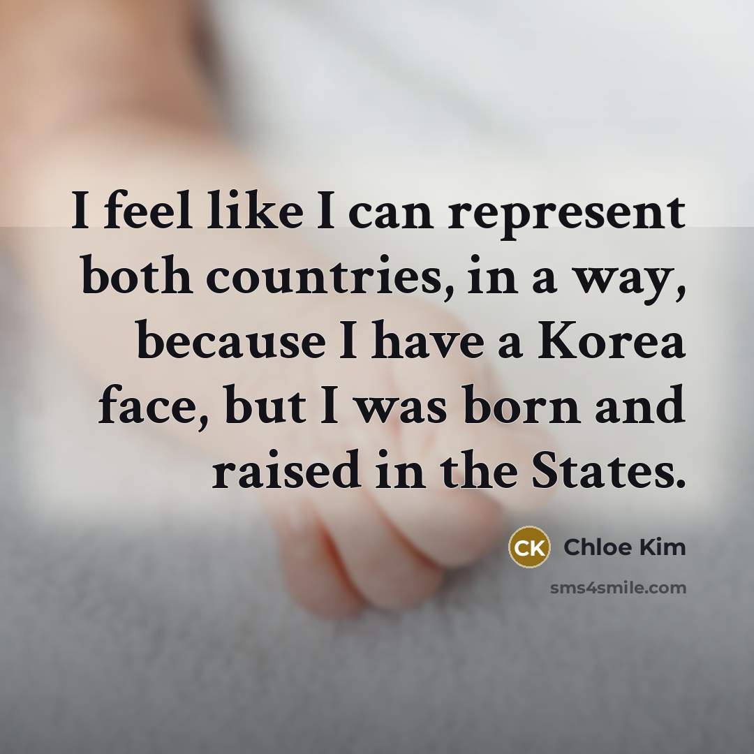 “I feel like I can represent both countries, in a way, because I have a Korea face, but I was born and raised in the States.” quote by Chloe Kim