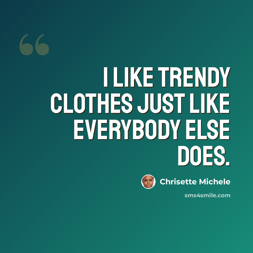 “I like trendy clothes just like everybody else does.” quote by Chrisette Michele