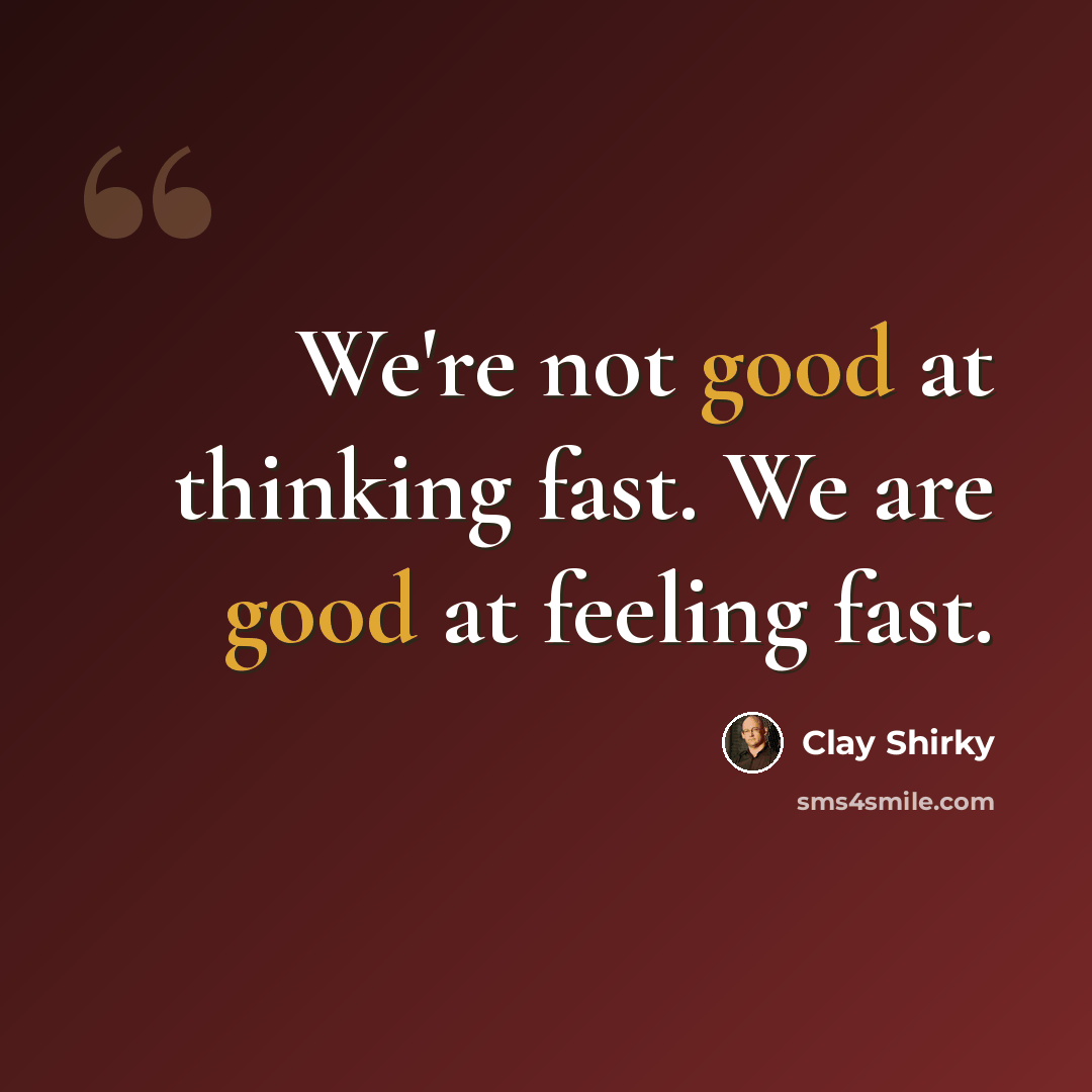 “We're not good at thinking fast. We are good at feeling fast.” quote by Clay Shirky