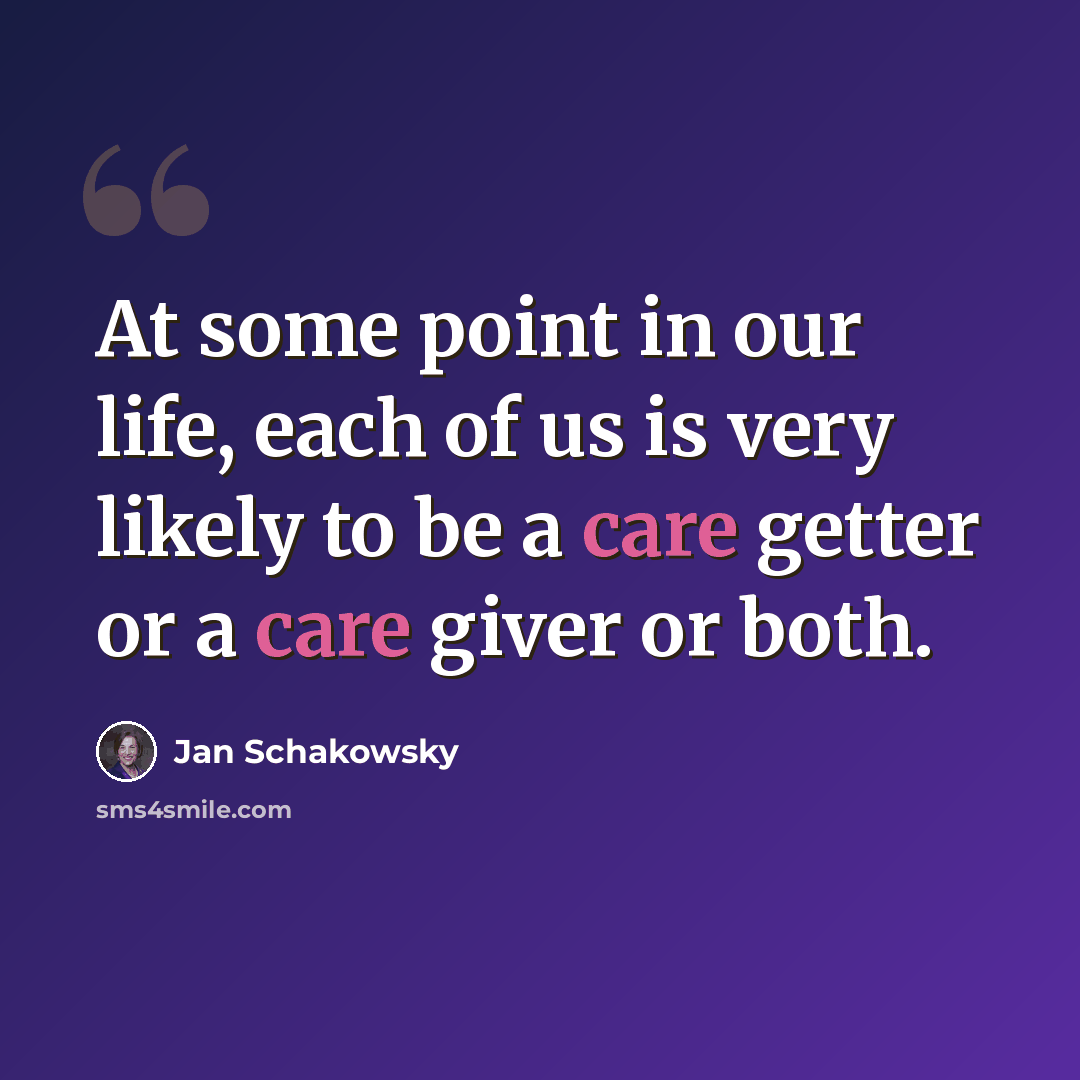 “At some point in our life, each of us is very likely to be a care getter or a care giver or both.” quote by Jan Schakowsky