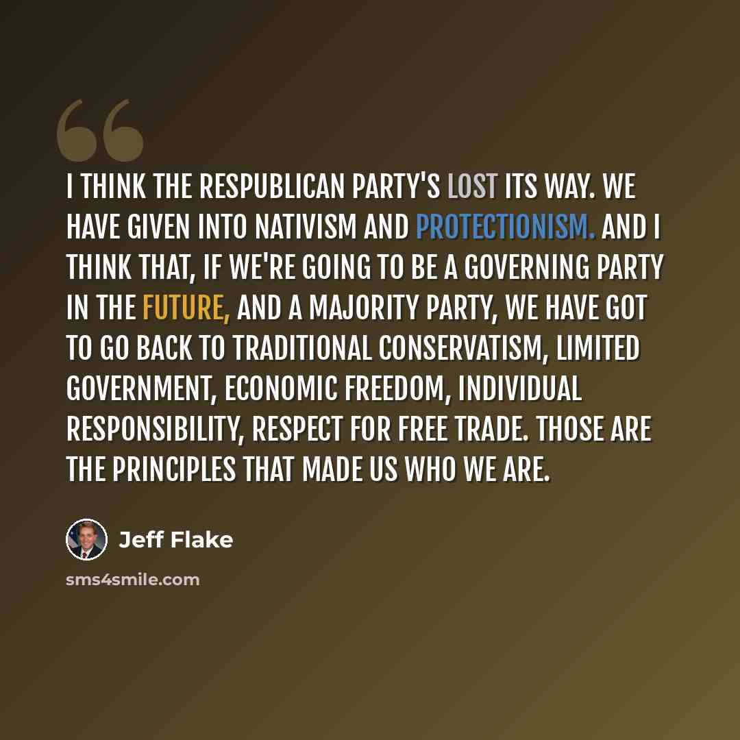 “I think the Respublican party's lost its way. We have given into nativism and protectionism. And I think that, if we're going to be a governing party in the future, and a majority party, we have got to go back to traditional conservatism, limited government, economic freedom, individual…” quote by Jeff Flake