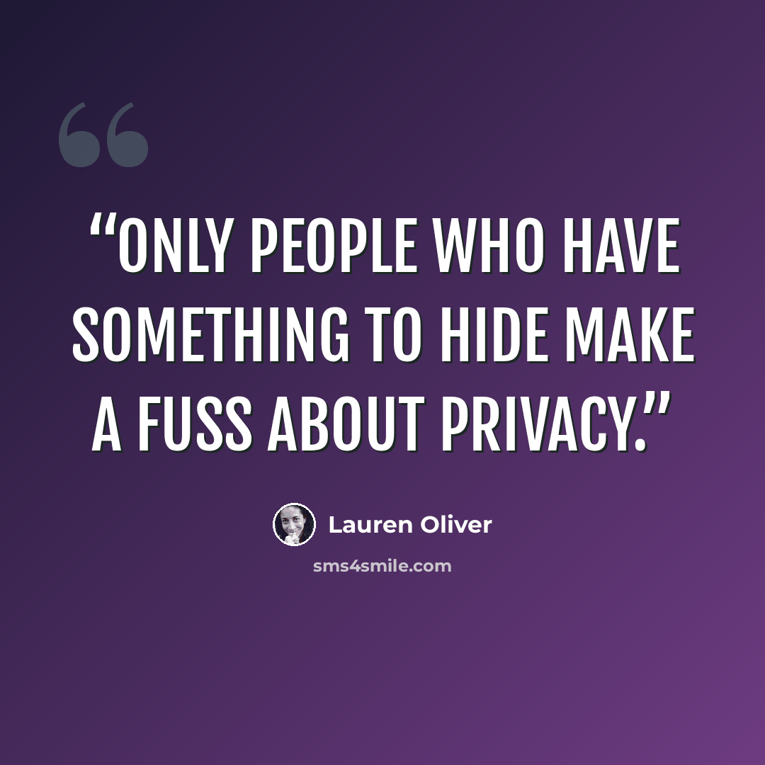 “Only people who have something to hide make a fuss about privacy.” quote by Lauren Oliver