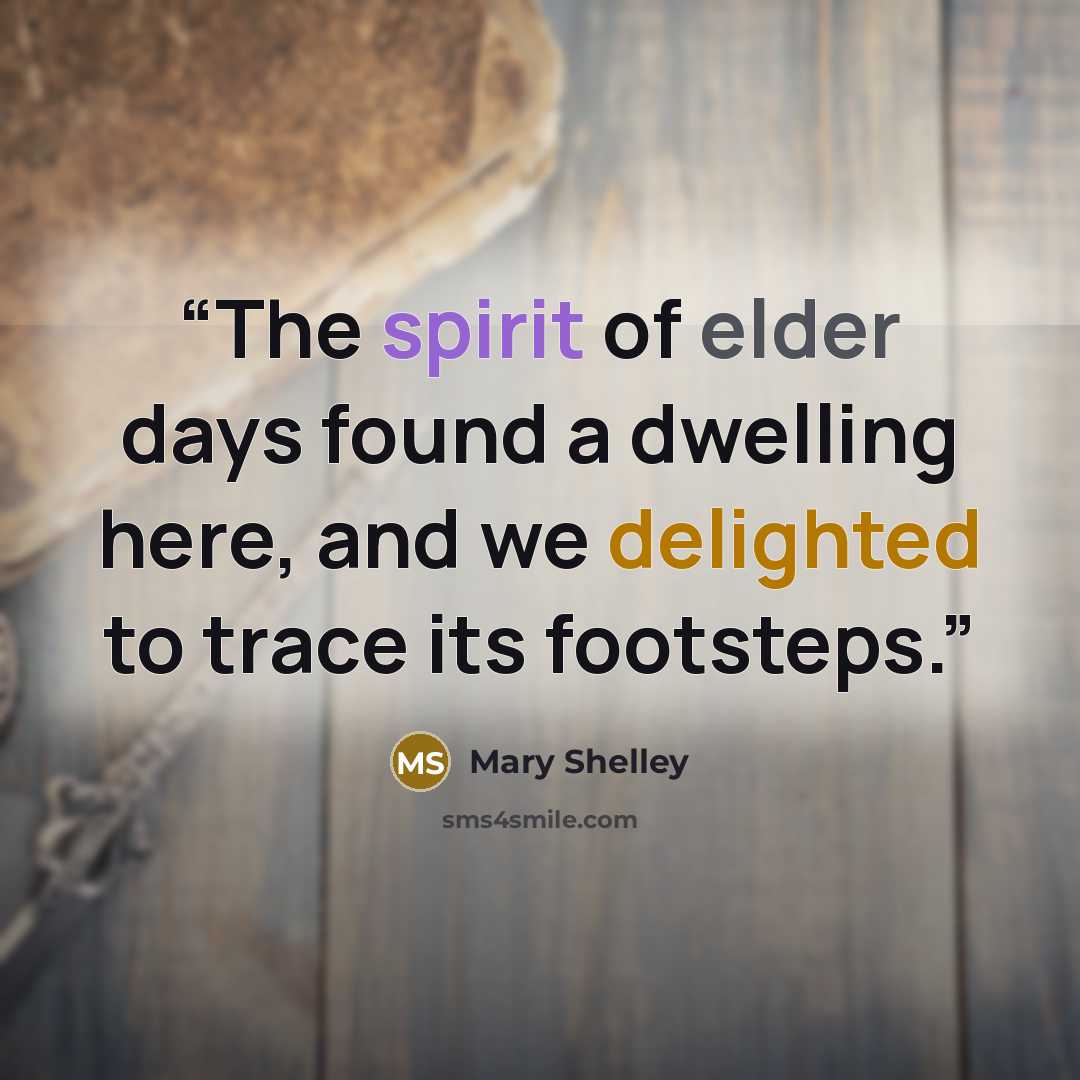 “The spirit of elder days found a dwelling here, and we delighted to trace its footsteps.” quote by Mary Shelley