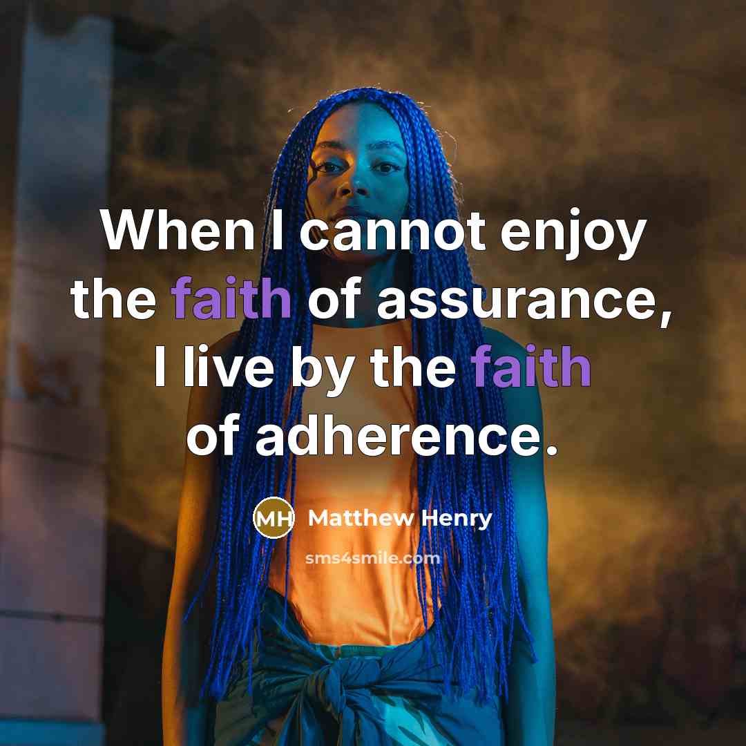 “When I cannot enjoy the faith of assurance, I live by the faith of adherence.” quote by Matthew Henry