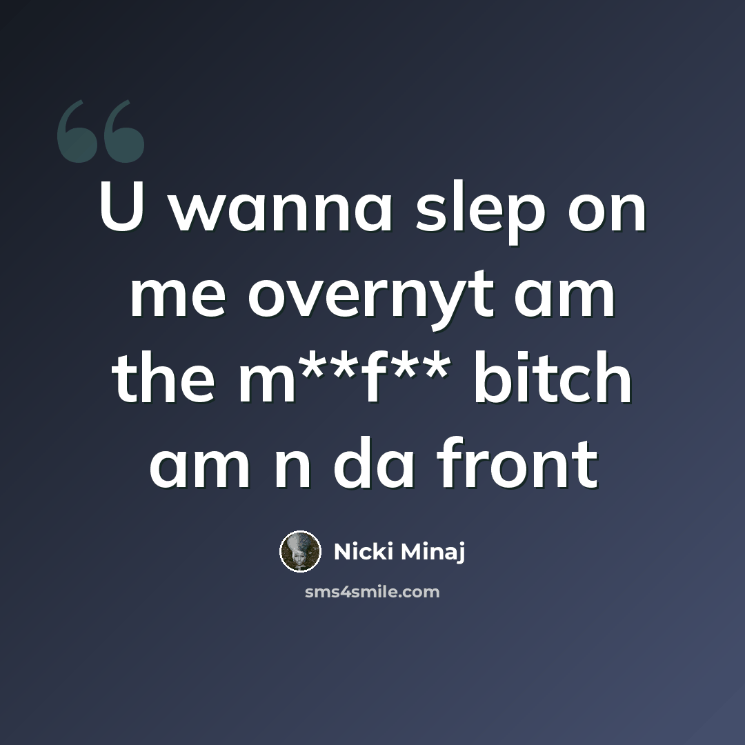 “U wanna slep on me overnyt am the m**f** bitch am n da front” quote by Nicki Minaj