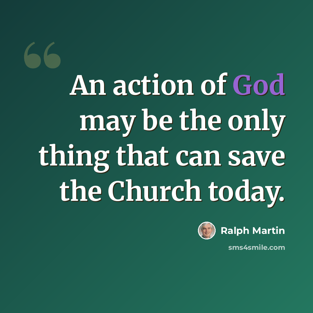 “An action of God may be the only thing that can save the Church today.” quote by Ralph Martin