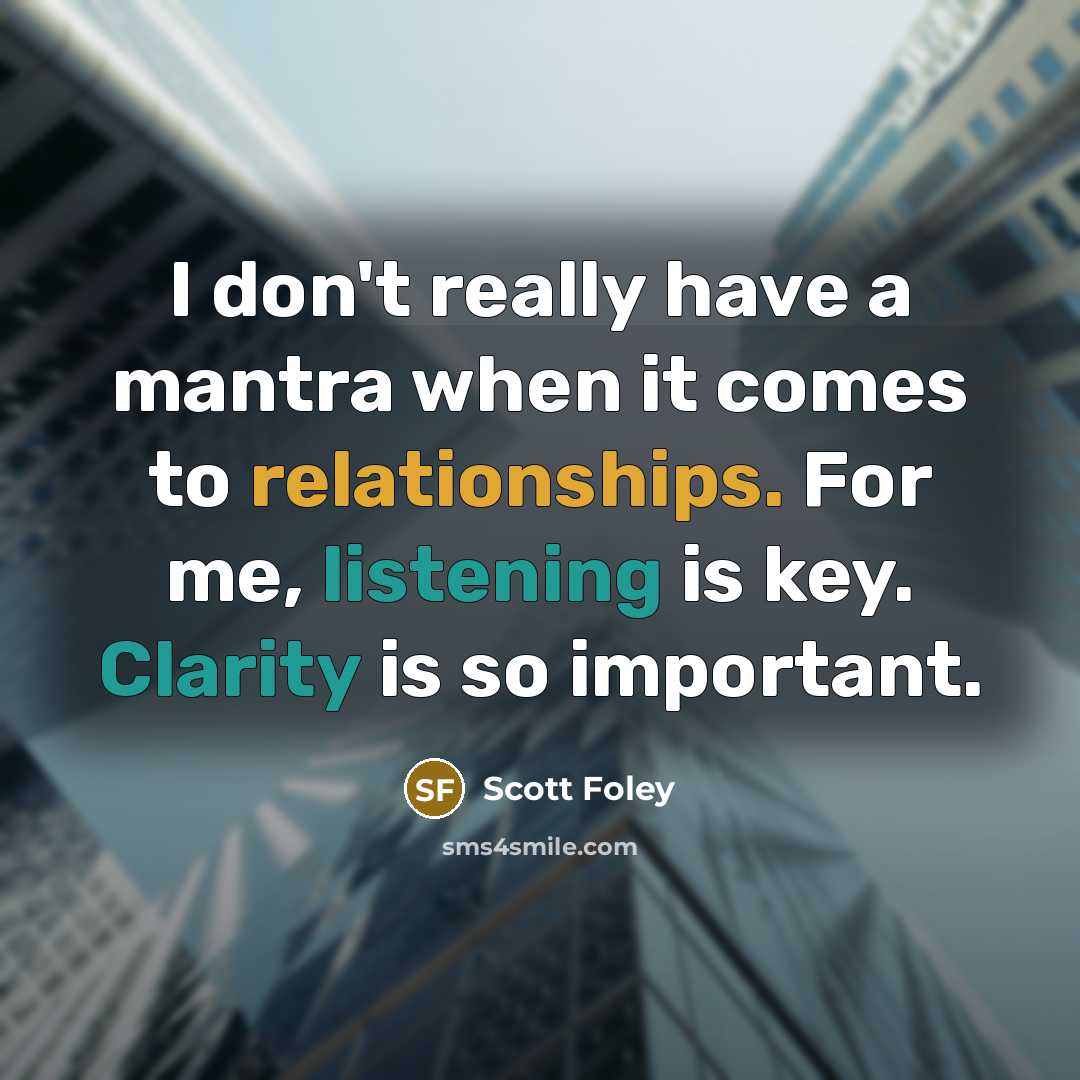 “I don't really have a mantra when it comes to relationships. For me, listening is key. Clarity is so important.” quote by Scott Foley
