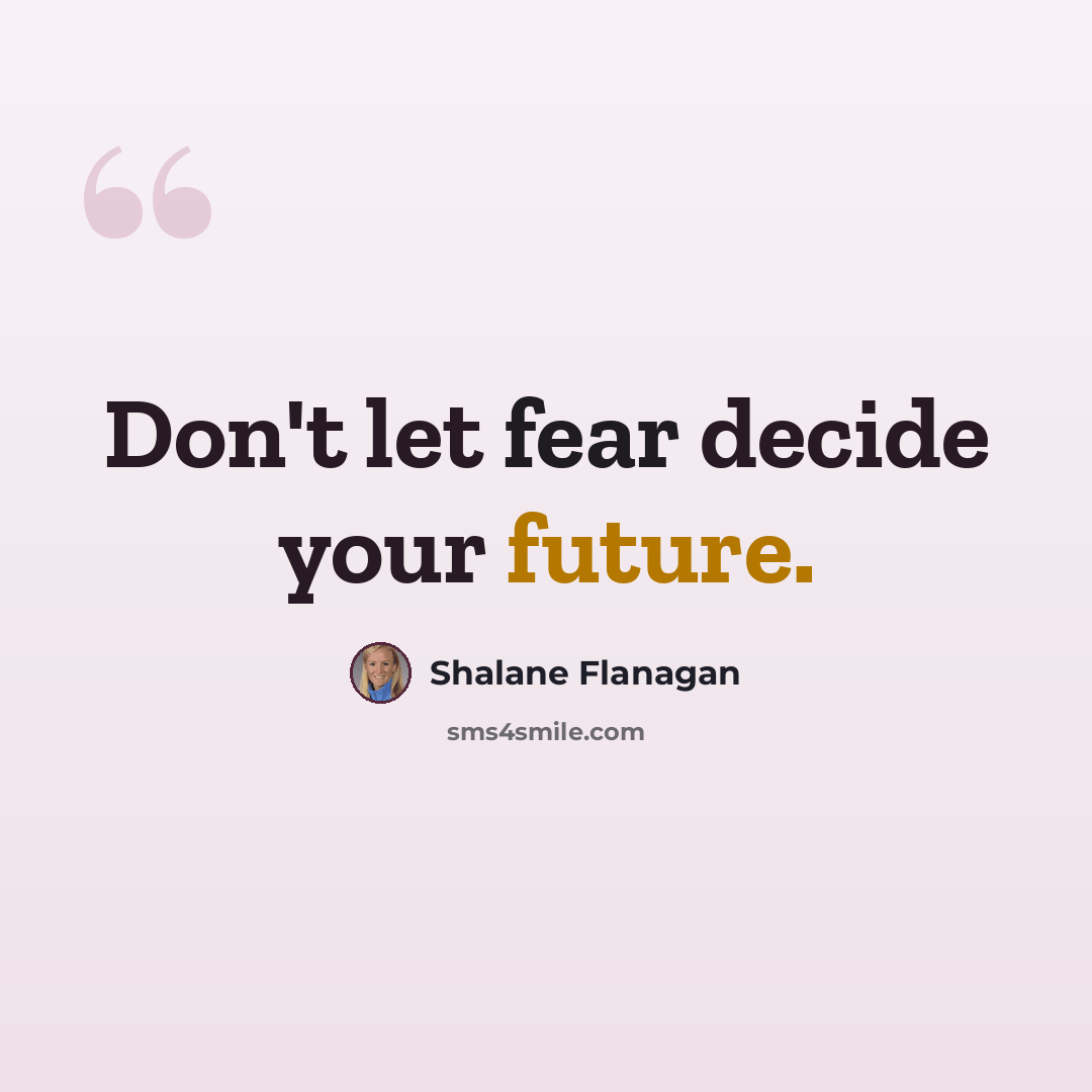 “Don't let fear decide your future.” quote by Shalane Flanagan