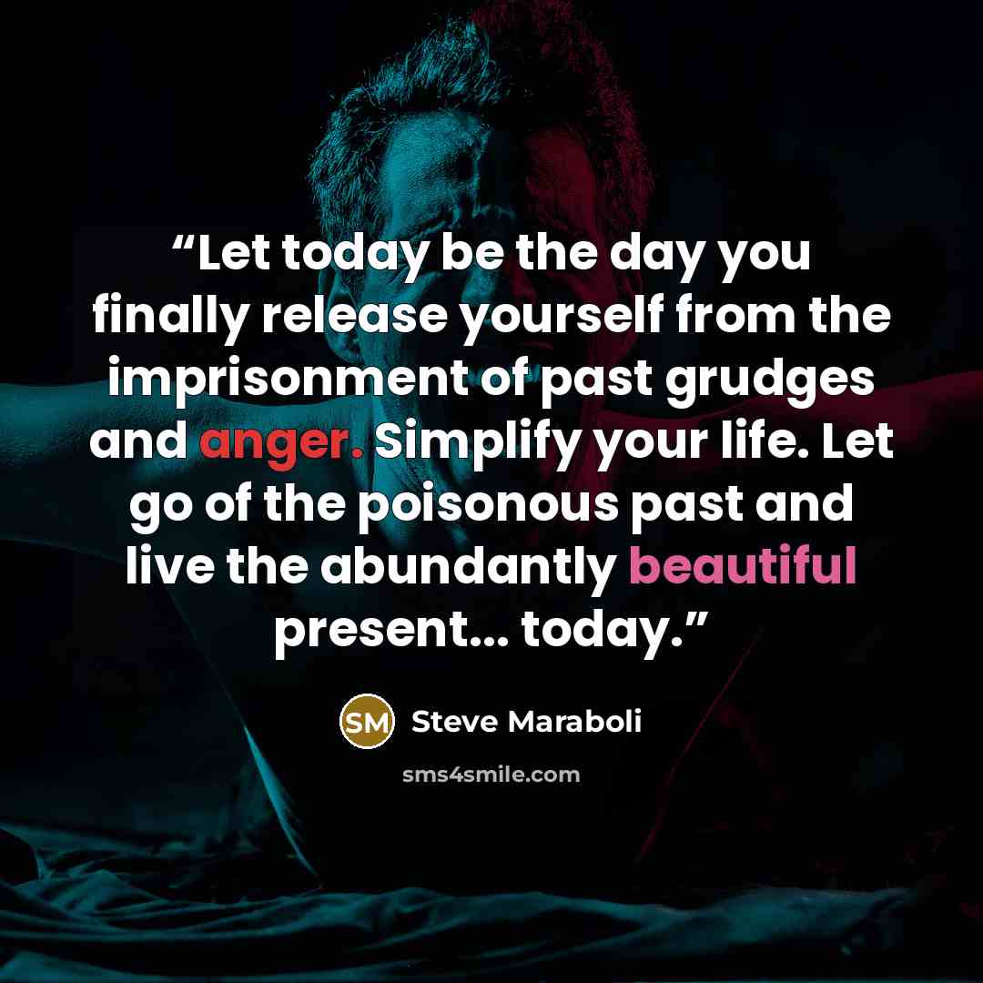 “Let today be the day you finally release yourself from the imprisonment of past grudges and anger. Simplify your life. Let go of the poisonous past and live the abundantly beautiful present... today.” quote by Steve Maraboli