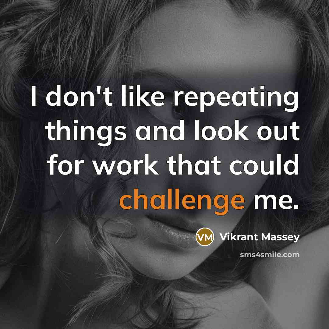 “I don't like repeating things and look out for work that could challenge me.” quote by Vikrant Massey