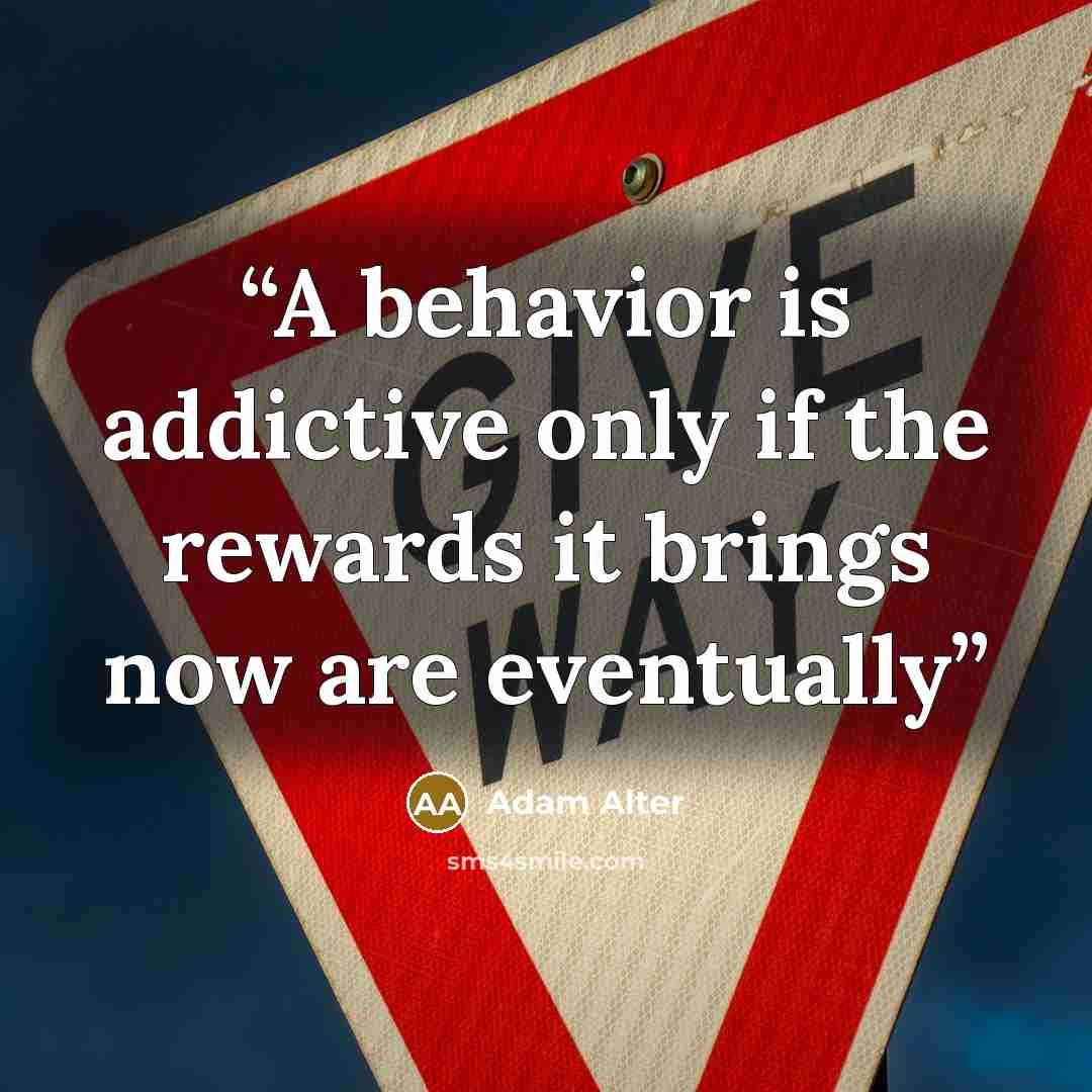 “A behavior is addictive only if the rewards it brings now are eventually” quote by Adam Alter