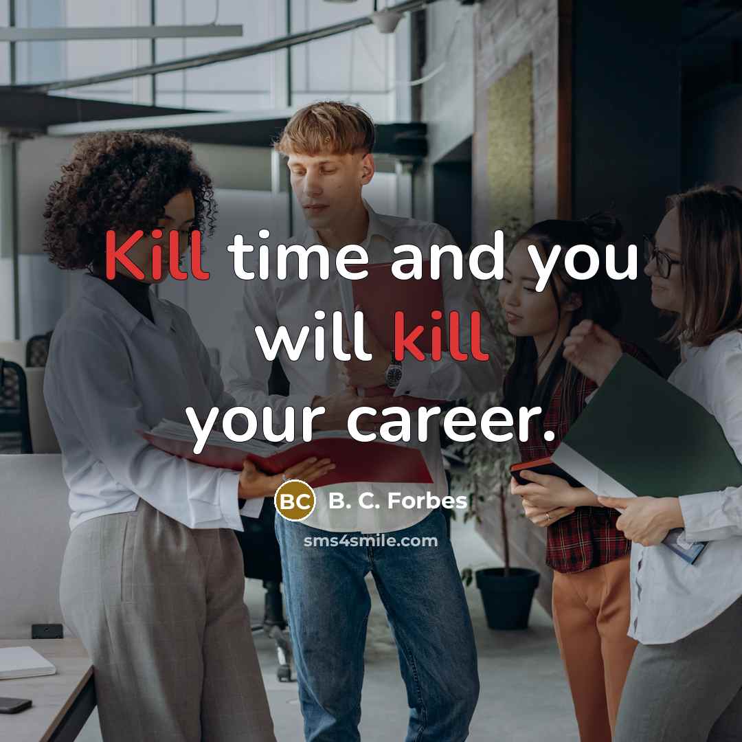 “Kill time and you will kill your career.” quote by B. C. Forbes