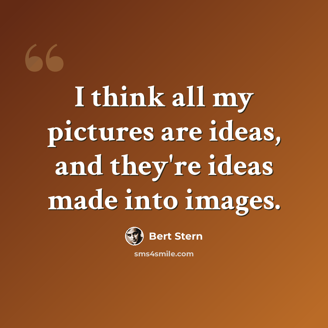 “I think all my pictures are ideas, and they're ideas made into images.” quote by Bert Stern