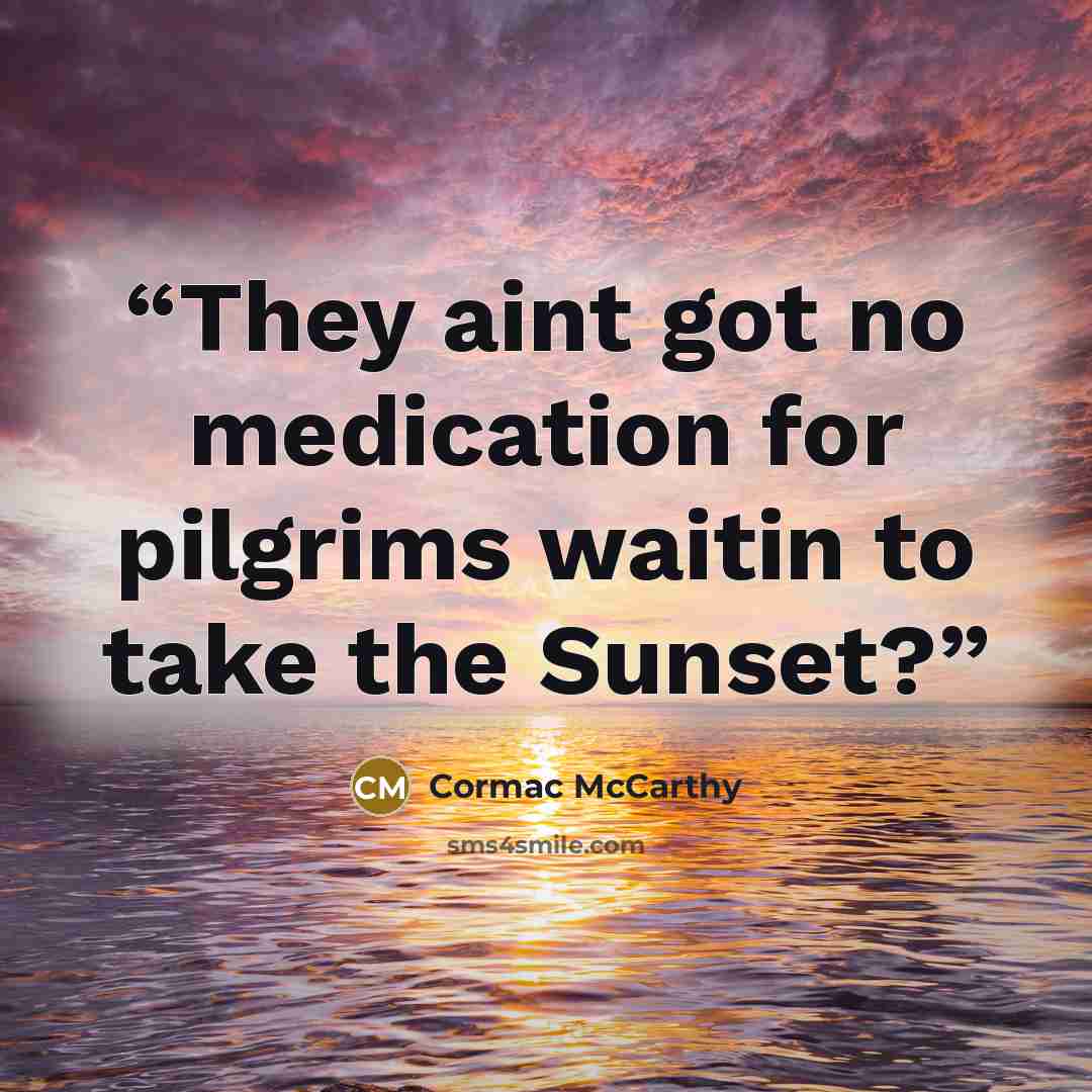 “They aint got no medication for pilgrims waitin to take the Sunset?” quote by Cormac McCarthy