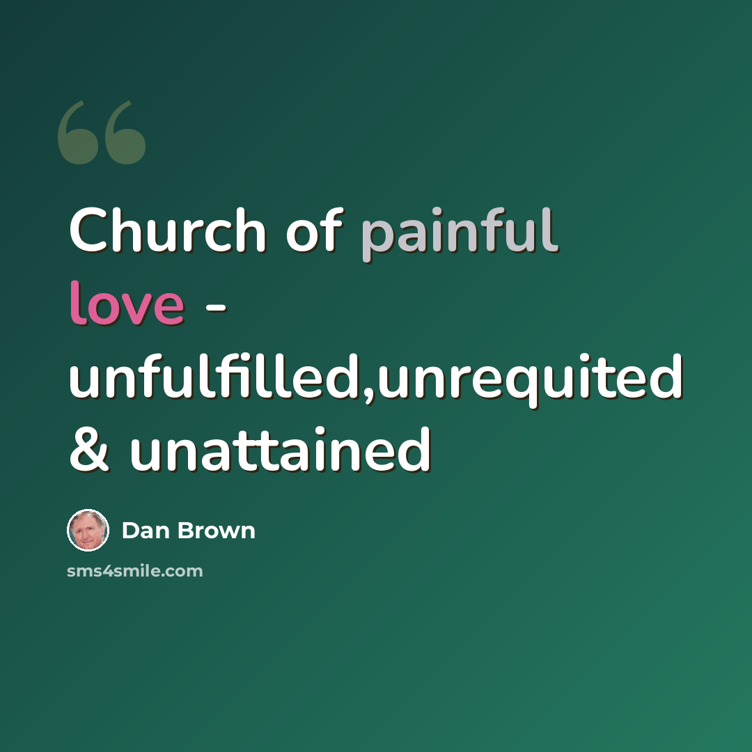 “Church of painful love - unfulfilled,unrequited & unattained” quote by Dan Brown