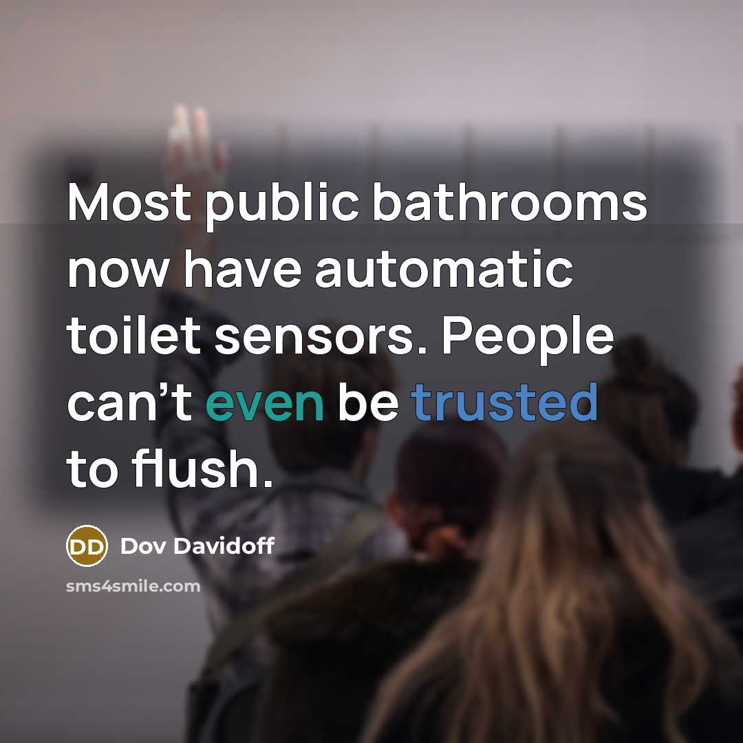 “Most public bathrooms now have automatic toilet sensors. People can't even be trusted to flush.” quote by Dov Davidoff