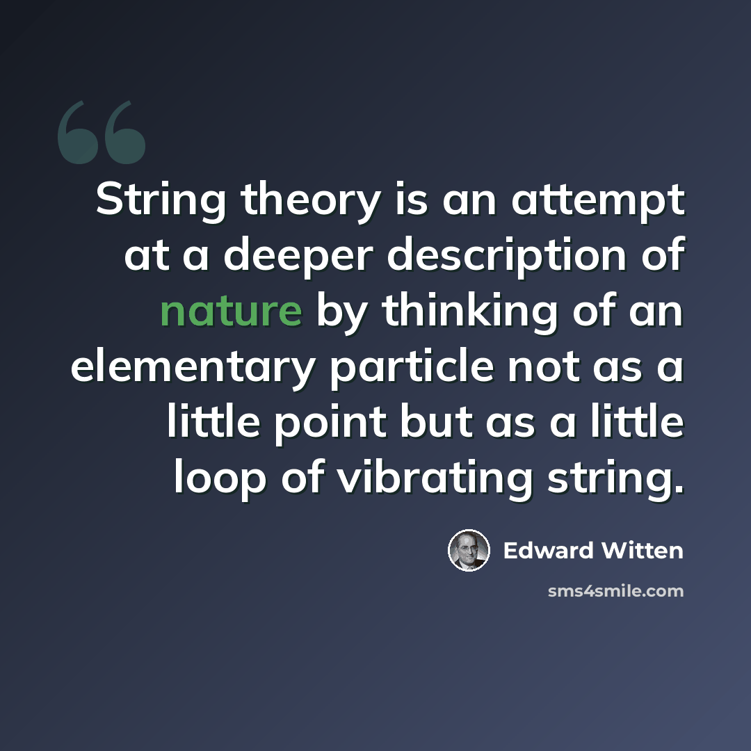 “String theory is an attempt at a deeper description of nature by thinking of an elementary particle not as a little point but as a little loop of vibrating string.” quote by Edward Witten