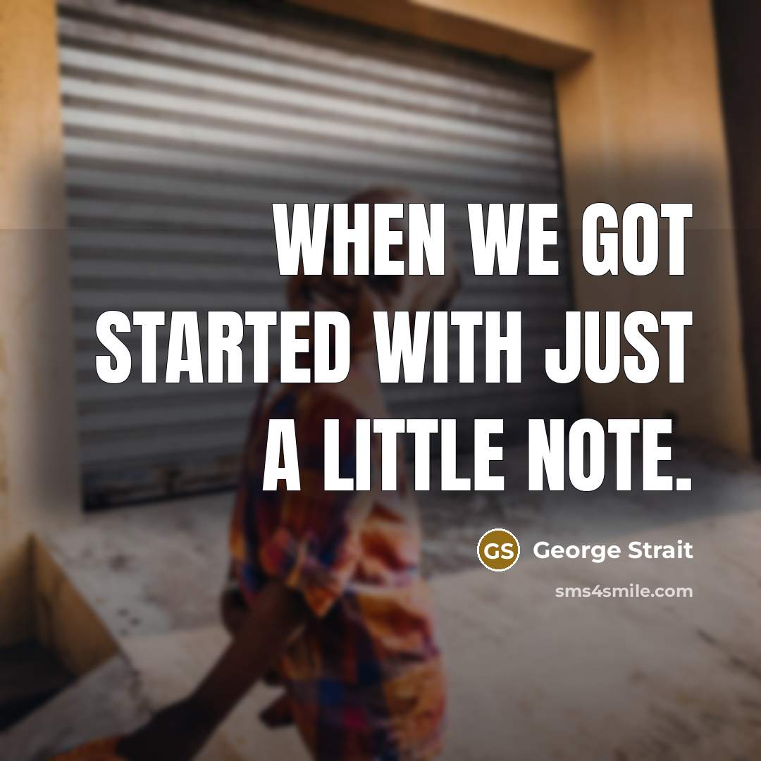 “When we got started with just a little note.” quote by George Strait