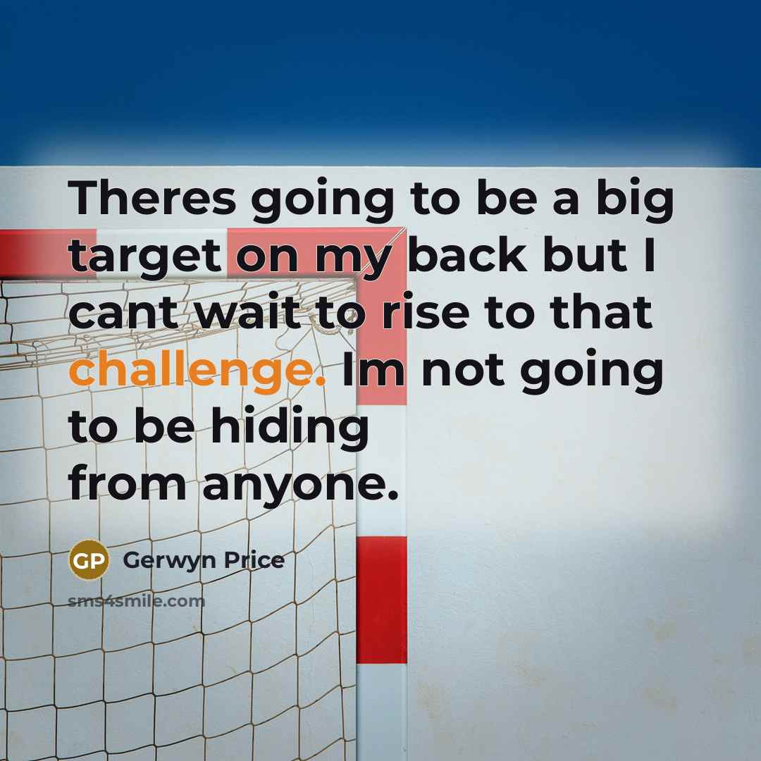 “Theres going to be a big target on my back but I cant wait to rise to that challenge. Im not going to be hiding from anyone.” quote by Gerwyn Price