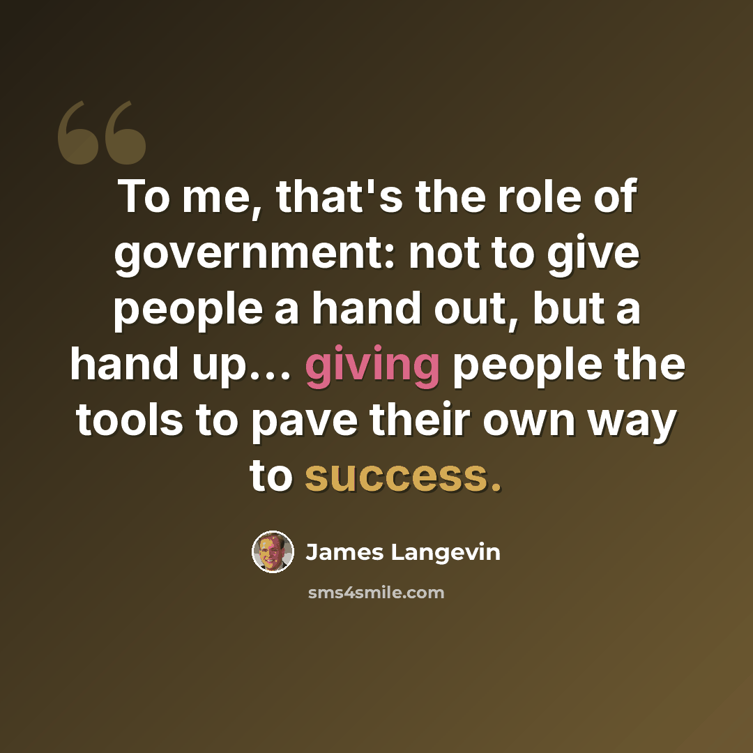 “To me, that's the role of government: not to give people a hand out, but a hand up... giving people the tools to pave their own way to success.” quote by James Langevin