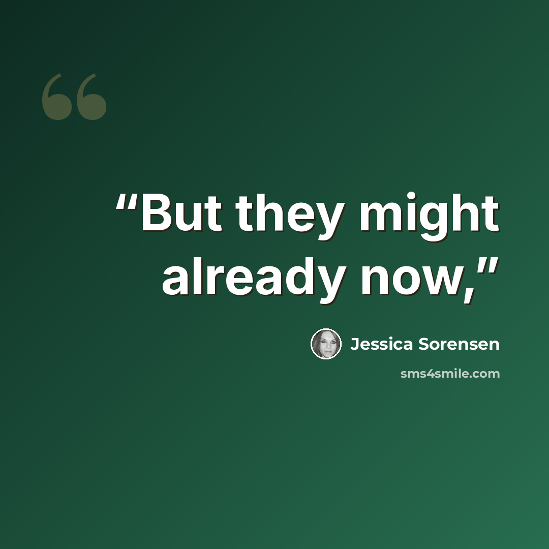 “But they might already now,” quote by Jessica Sorensen
