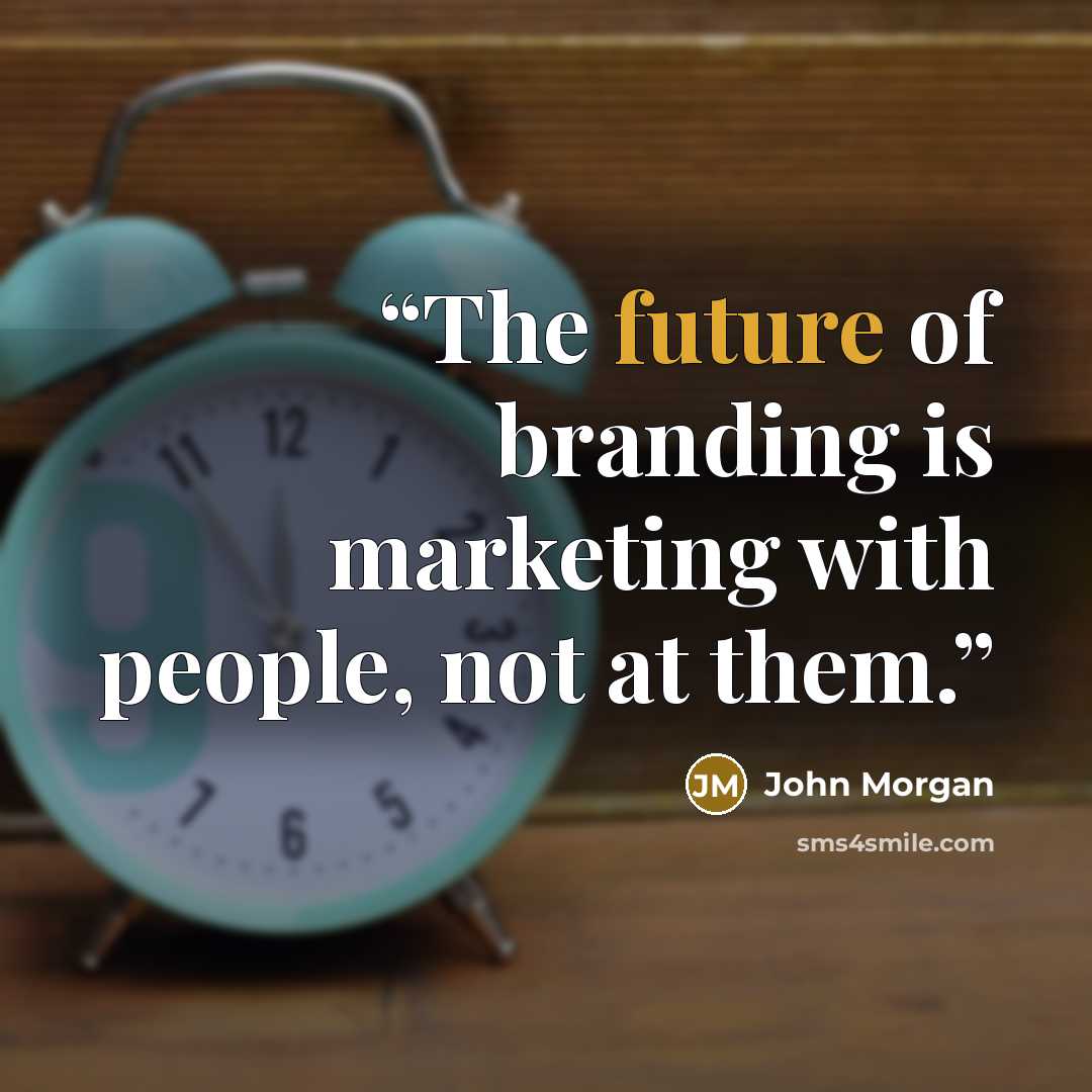 “The future of branding is marketing with people, not at them.” quote by John Morgan