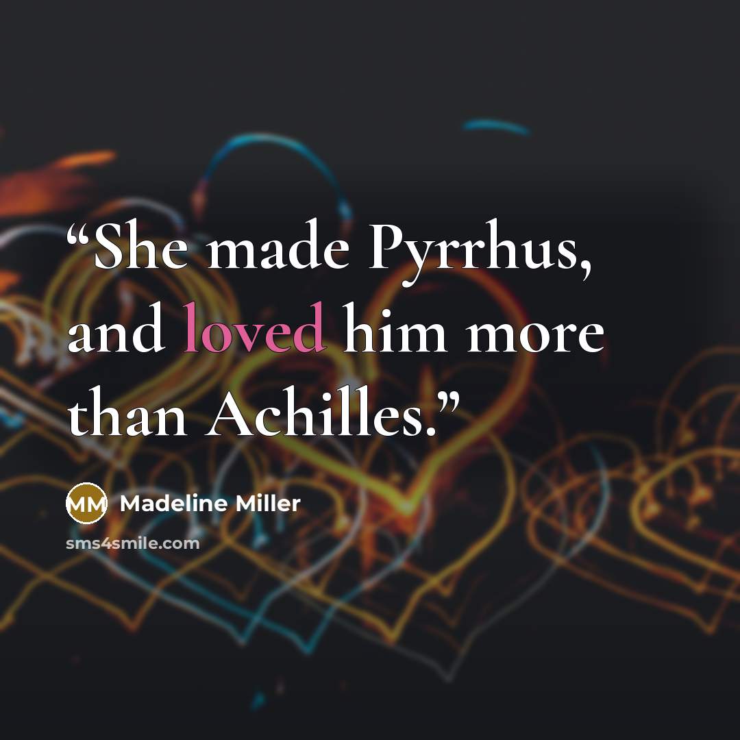 “She made Pyrrhus, and loved him more than Achilles.” quote by Madeline Miller
