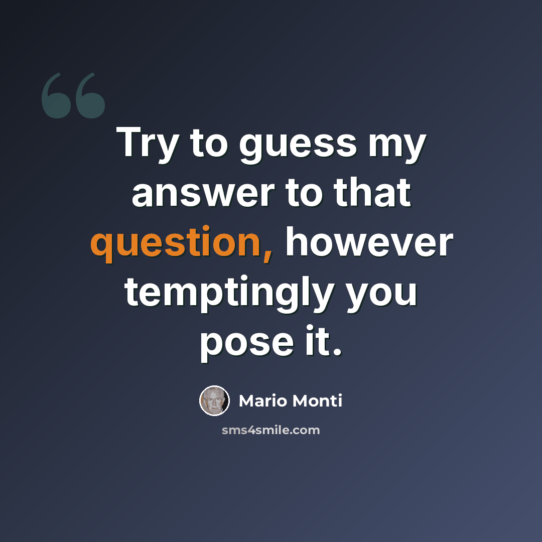 “Try to guess my answer to that question, however temptingly you pose it.” quote by Mario Monti