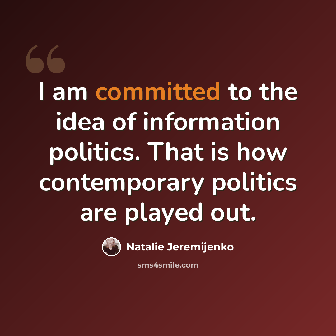 “I am committed to the idea of information politics. That is how contemporary politics are played out.” quote by Natalie Jeremijenko