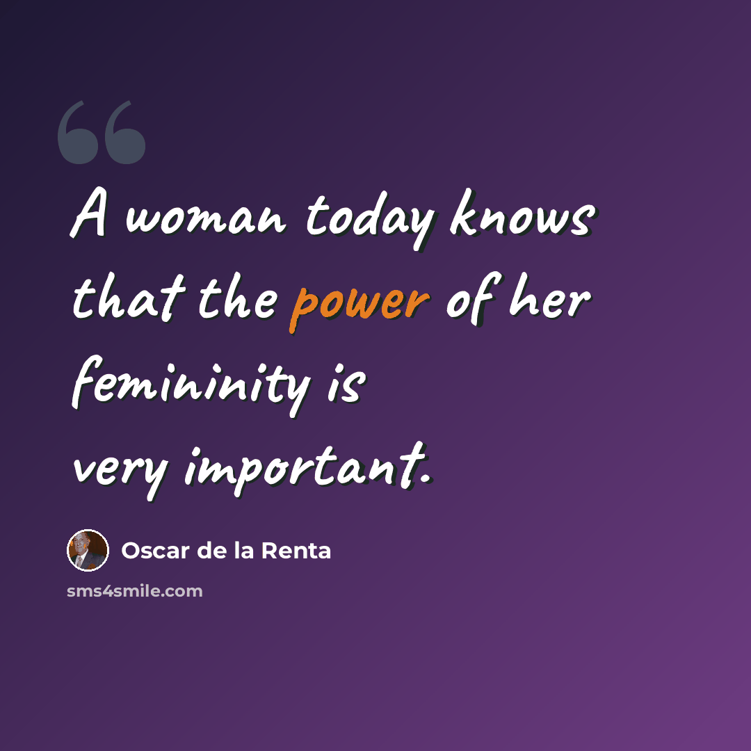 “A woman today knows that the power of her femininity is very important.” quote by Oscar de la Renta