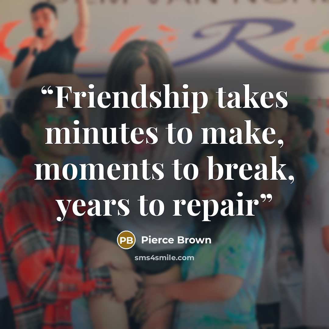 “Friendship takes minutes to make, moments to break, years to repair” quote by Pierce Brown