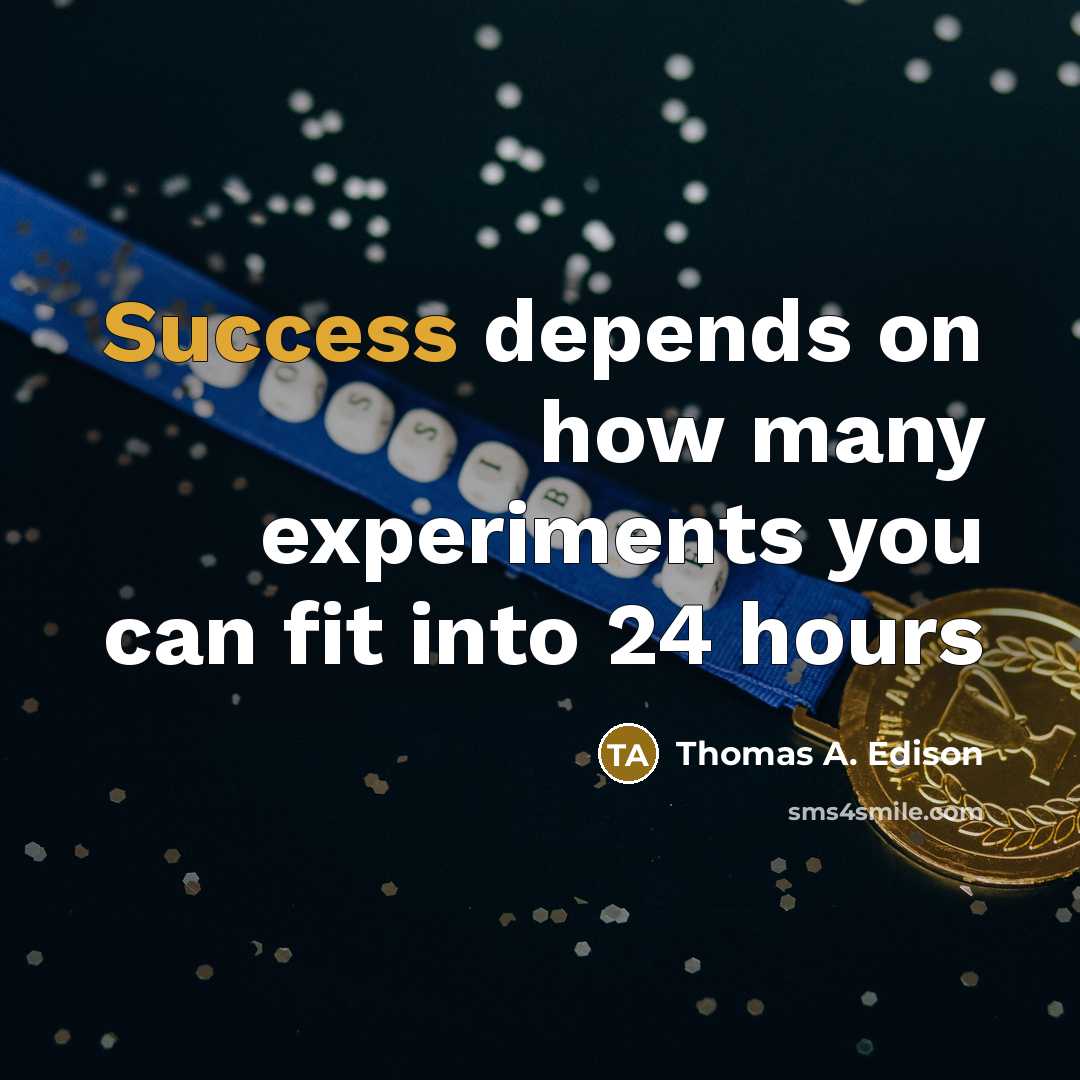 “Success depends on how many experiments you can fit into 24 hours” quote by Thomas A. Edison