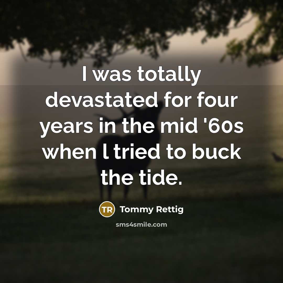 “I was totally devastated for four years in the mid '60s when l tried to buck the tide.” quote by Tommy Rettig