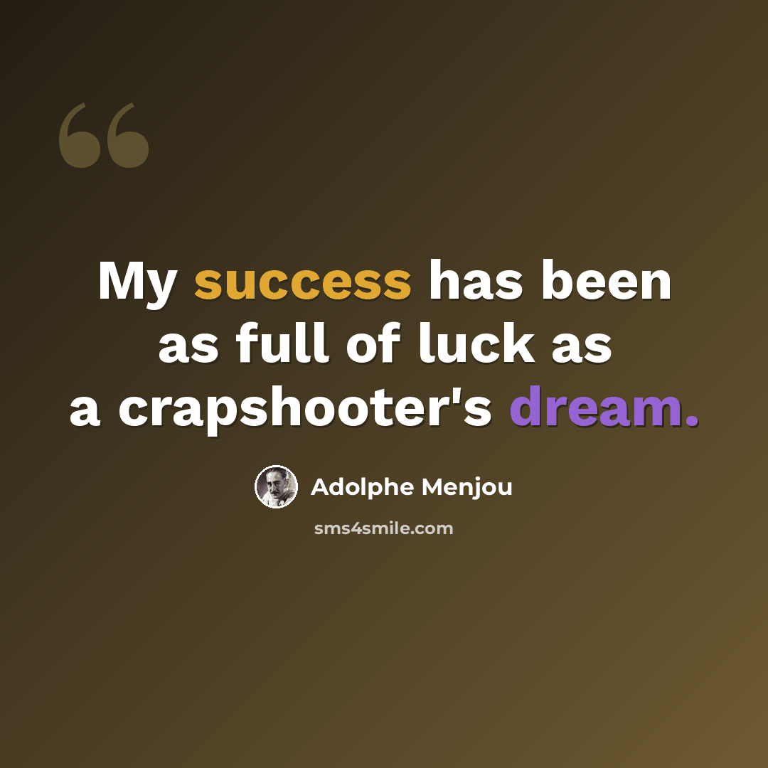 “My success has been as full of luck as a crapshooter's dream.” quote by Adolphe Menjou