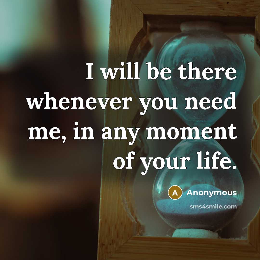 “I will be there whenever you need me, in any moment of your life.” quote by Anonymous