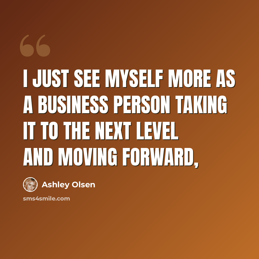 “I just see myself more as a business person taking it to the next level and moving forward,” quote by Ashley Olsen